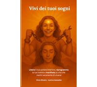 Vivi dei tuoi sogni: Libera il tuo potere interiore, riprogramma la tua mente e manifesta la vita che meriti veramente di vivere!