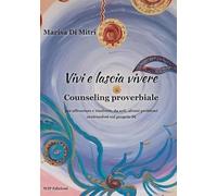 Vivi e lascia vivere. Counseling proverbiale per affrontare e risolvere, da soli, alcuni problemi centrandosi sul proprio sé