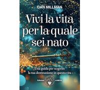 Vivi la vita per la quale sei nato. Una guida per scoprire la tua destinazione in questa vita (Energie)