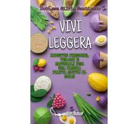 Vivi leggera: Ricette fresche, veloci e naturali, per una pancia piatta sotto il sole