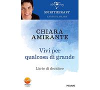Vivi per qualcosa di grande. L'arte di decidere (Spiritherapy)