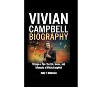 VIVIAN CAMPBELL BIOGRAPHY: Strings of Fire: The Life, Music, and Triumphs of Vivian Campbell
