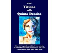 Viviana nella Quinta Densità. Non solo la psiche modifica il suo mondo, ci sono altri mondi che comunicano con il suo ...e con quello di chi legge il libro