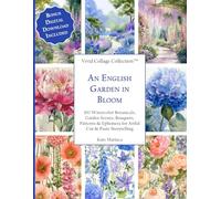 Vivid Collage Collection - an English Garden in Bloom: 100 Watercolor Botanicals, Garden Scenes, Bouquets, Patterns & Ephemera for Artful Cut & Paste Storytelling