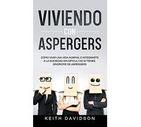 Viviendo con Aspergers: Cómo Vivir una Vida Normal e Integrarte a la Sociedad sin Dificultad si Tienes Síndrome de Aspergers