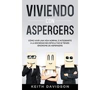 Viviendo con Aspergers: Cómo Vivir una Vida Normal e Integrarte a la Sociedad sin Dificultad si Tienes Síndrome de Aspergers