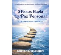 VIVIENDO CON AUTENTICIDAD SIENDO TÚ MISMO: 5 Pasos hacia la Paz Personal CUADERNO DE TRABAJO