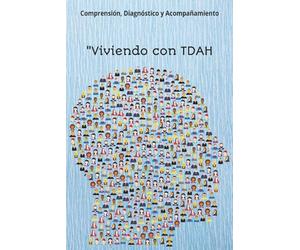 Viviendo con TDAH: Comprensión, Diagnóstico y Acompañamiento: Una guía directa, empática y accesible para entender y convivir con el Trastorno por Déficit de Atención e Hiperactividad