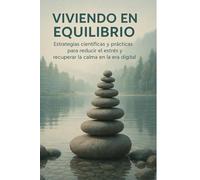 “Viviendo en Equilibrio: Estrategias científicas y prácticas para reducir el estrés y recuperar la calma en la era digital”