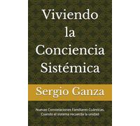 Viviendo la Conciencia Sistémica: Nuevas Constelaciones Familiares Cuánticas. Cuando el sistema recuerda la unidad