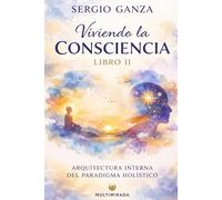 Viviendo la Consciencia: Libro II: Arquitectura interna del paradigma holístico