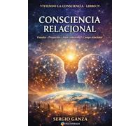 Viviendo la Consciencia - Libro IV: Consciencia Relacional Vínculos - Proyección - Amor consciente - Campo relacional