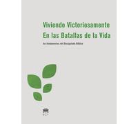 Viviendo Victoriosamente en las Batallas de la Vida (Living Victoriously in the Battles of Life: Spanish): Los Fundamentos del Discipulado Bíblico (the Basics of Biblical Discipleship)