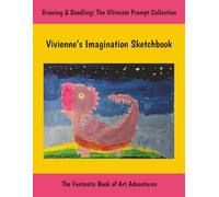 Vivienne’s Imagination Sketchbook: Drawing & Doodling: The Ultimate Prompt Collection, The Fantastic Book of Art Adventures