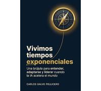 Vivimos tiempos exponenciales: Una brújula para entender, adaptarse y liderar cuando la IA acelera el mundo