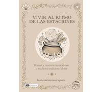 Vivir al ritmo de las estaciones: Manual y recetario inspirado en la Medicina Tradicional China