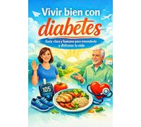 VIVIR BIEN CON DIABETES - GUIA CLARA Y HUMANA PARA ENTENDERLA Y DISFRUTAR LA VIDA