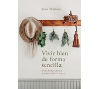 Vivir bien de forma sencilla: Guía para crear un hogar natural (Inspiración)