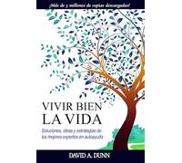 VIVIR BIEN LA VIDA: Soluciones, ideas y estrategias de los mejores expertos en autoayuda