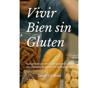 Vivir Bien sin Gluten: Guía práctica y emocional para personas con celiaquía (y quienes las acompañan)