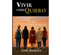 Vivir como Quiero: La Fuerza de ser Mujer en Libertad: Solteras, Casadas, Separadas, Divorciadas o Viudas con Propósito (SERIE: REINAS DEL SIGLO XXI: ... Historia y Libertad para las Mujeres de Hoy)
