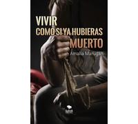 Vivir como si ya hubieras muerto | Amalia Marugán Rebollo