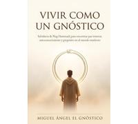 Vivir como un Gnóstico: Sabiduría de Nag Hammadi para encontrar paz interior, autoconocimiento y propósito en el mundo moderno (Historia de los gnósticos)