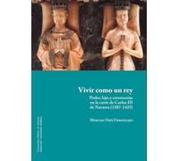 Vivir como un rey: Poder, lujo y ceremonias en la corte de Carlos III de Navarra (1387-1425): 44 (Historia)