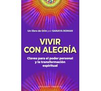 Vivir con alegría: Claves Para El Poder Personal Y La Transformacion Espiritual (Nueva consciencia)