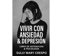 Vivir con Ansiedad & Depresión Libro de Auto Ayuda & Psicología: Un camino de comprensión, sanación y empoderamiento
