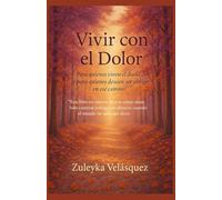 Vivir con el dolor: Para quienes viven en duelo, y para quienes quieren ser apoyo en ese camino