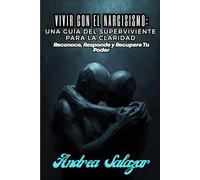 Vivir con el Narcisismo: Una Guía del Superviviente para la Claridad: Reconoce, Responde y Recupera Tu Poder
