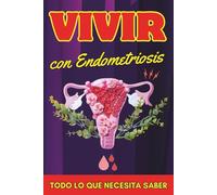 Vivir con Endometriosis: Todo lo que necesita saber