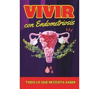 Vivir con Endometriosis: Todo lo que necesita saber