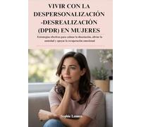 VIVIR CON LA DESPERSONALIZACIÓN-DESREALIZACIÓN (DPDR) EN MUJERES: Estrategias efectivas para calmar la disociación, aliviar la ansiedad y apoyar la recuperación emocional