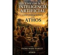 Vivir con la Inteligencia Artificial Conversaciones con Athos