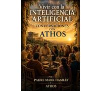 Vivir con la Inteligencia Artificial Conversaciones con Athos