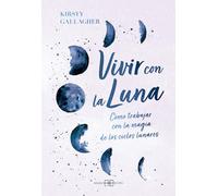 Vivir con la luna: Cómo trabajar con la magia de los ciclos lunares. (ASTROLOGIA)