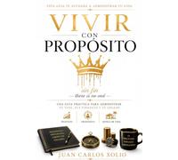 VIVIR CON PROPOSITO: UNA GUIA PRACTICA PARA DIRIGIR, TU VIDA, TUS FINANZAS Y TU LEGADO (FINANZAS PARA LA IGLESIA E HIJOS DE DIOS)