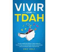 Vivir Con TDAH: Una guía completa para hombres y mujeres adultos con TDAH para lograr el control emocional, aumentar la productividad, mejorar las ... Para la Productividad y el Control Emocional)