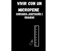 Vivir con un micropene: Confianza, aceptación y realidad - Diario humorístico para la autoestima, la diversión y la escritura personal