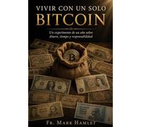 Vivir con un solo Bitcoin: Un experimento de un año sobre dinero, tiempo y responsabilidad