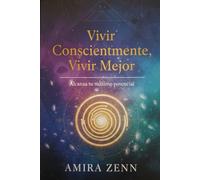 Vivir Conscientemente, Vivir Mejor: Alcanza tu máximo potencial