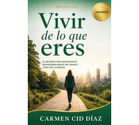 VIVIR DE LO QUE ERES: El Método para Reinventarte Profesionalmente Sin Tirarlo Todo por la Borda