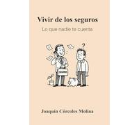 Vivir de los seguros: Lo que nadie te cuenta: Todo lo que un agente de seguros necesita saber sobre productividad, entrevistas, clientes y organización