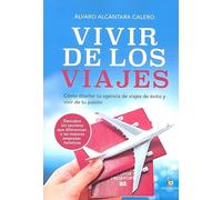 Vivir de los viajes: Cómo diseñar tu agencia de viajes de éxito y vivir de tu pasión