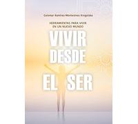 Vivir desde el Ser: Herramientas para vivir en un nuevo mundo: 1
