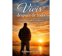 Vivir después de todo: Un testimonio real de sanación emocional, enfermedad, fe y crecimiento espiritual