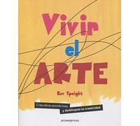 Vivir el arte. Crea obras asombrosas y desbloquea tu creatividad