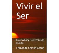 Vivir el Ser: Crear, Amar y Florecer desde el Alma